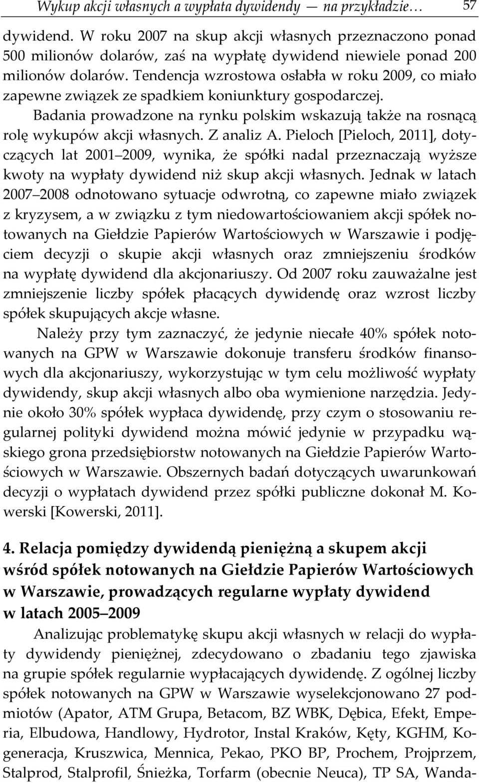 Tendencja wzrostowa osłabła w roku 2009, co miało zapewne związek ze spadkiem koniunktury gospodarczej. Badania prowadzone na rynku polskim wskazują także na rosnącą rolę wykupów akcji własnych.