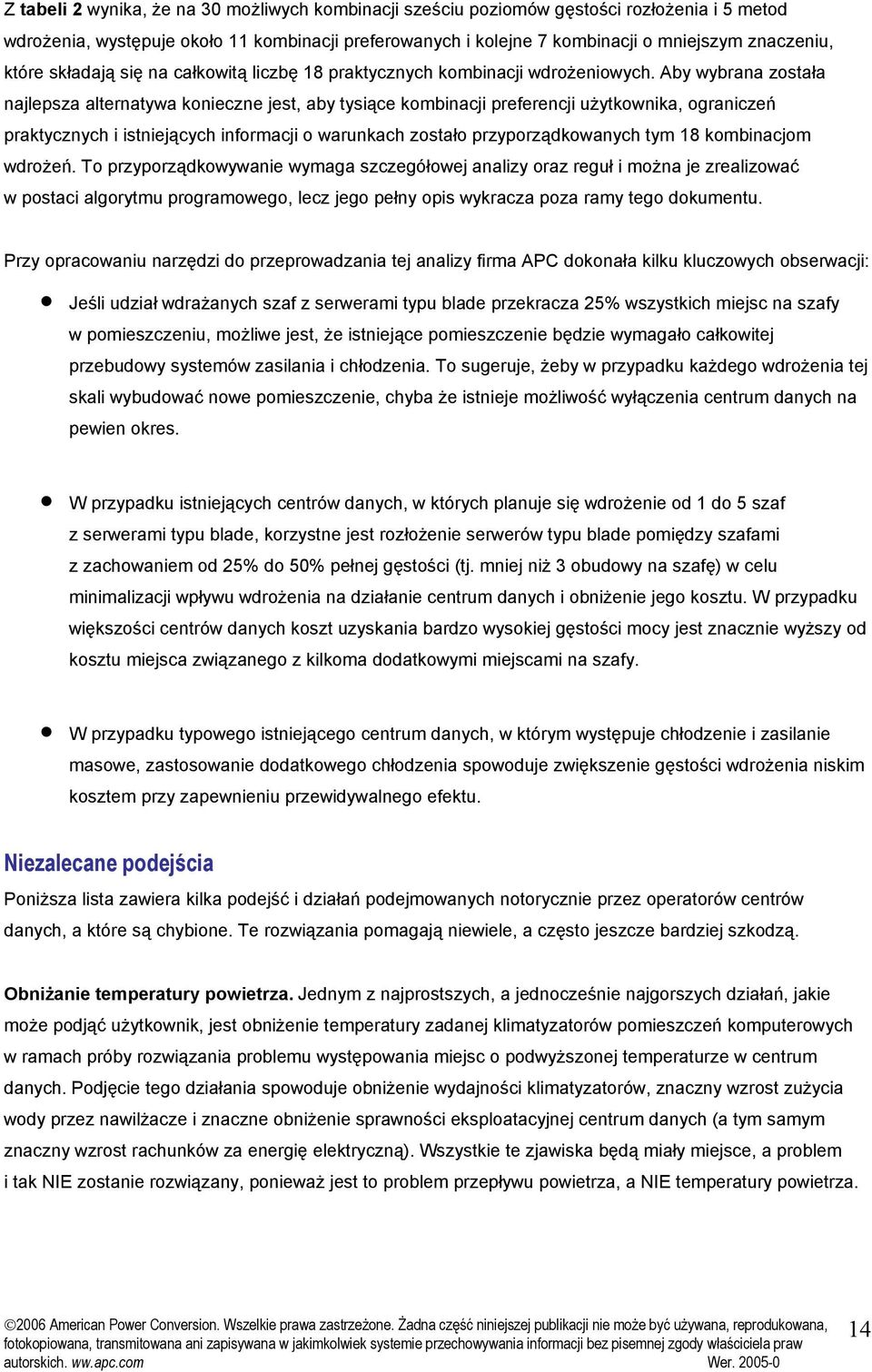 Aby wybrana została najlepsza alternatywa konieczne jest, aby tysiące kombinacji preferencji użytkownika, ograniczeń praktycznych i istniejących informacji o warunkach zostało przyporządkowanych tym