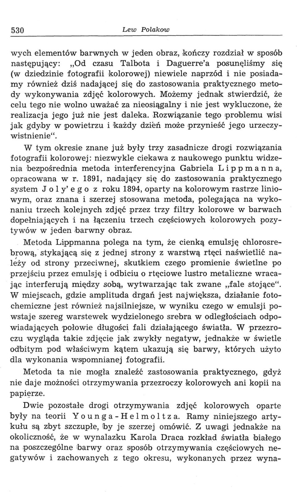 Możemy jednak stwierdzić, że celu tego nie wolno uważać za nieosiągalny i nie jest wykluczone, że realizacja jego już nie jest daleka.