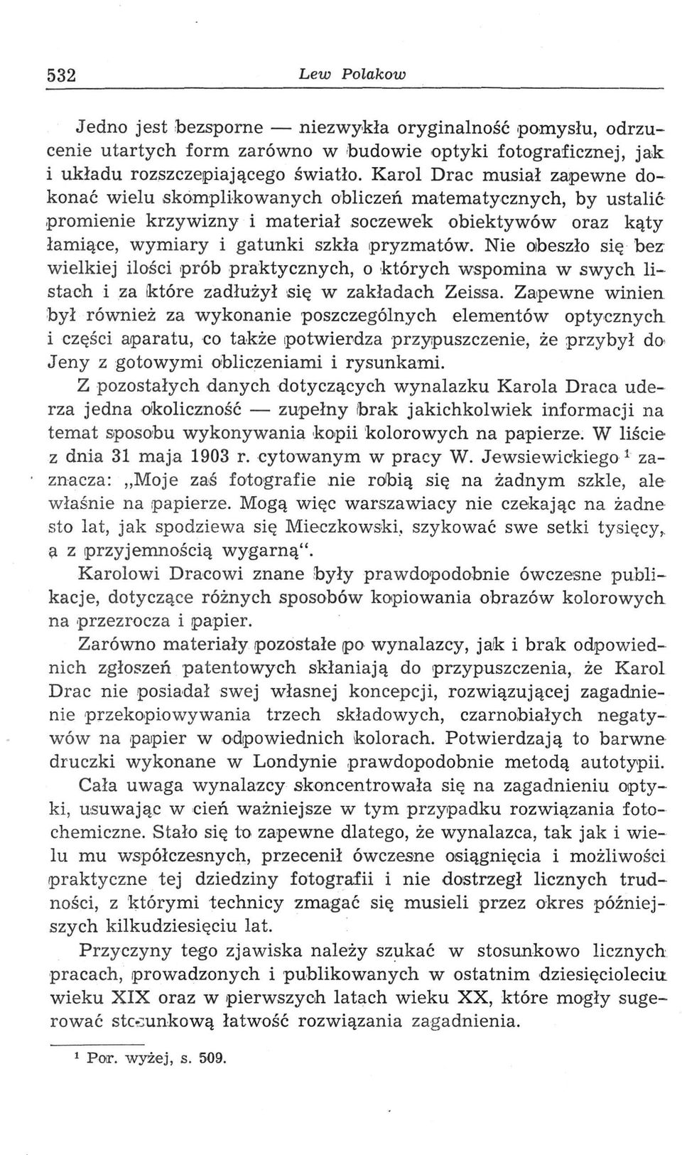 Nie obeszło się bez wielkiej ilości prób praktycznych, o których wspomina w swych listach i za które zadłużył się w zakładach Zeissa.