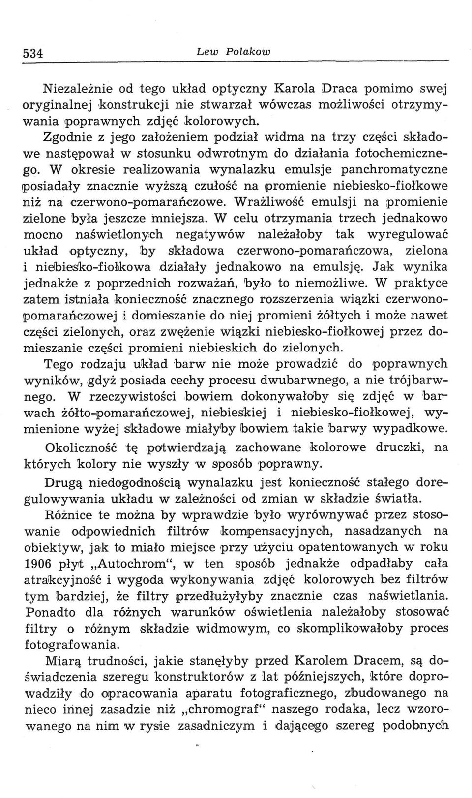 W okresie realizowania wynalazku emulsje panchromatyczne posiadały znacznie wyższą czułość na promienie niebiesko-fiołkowe niż na czerwono-pomarańczowe.