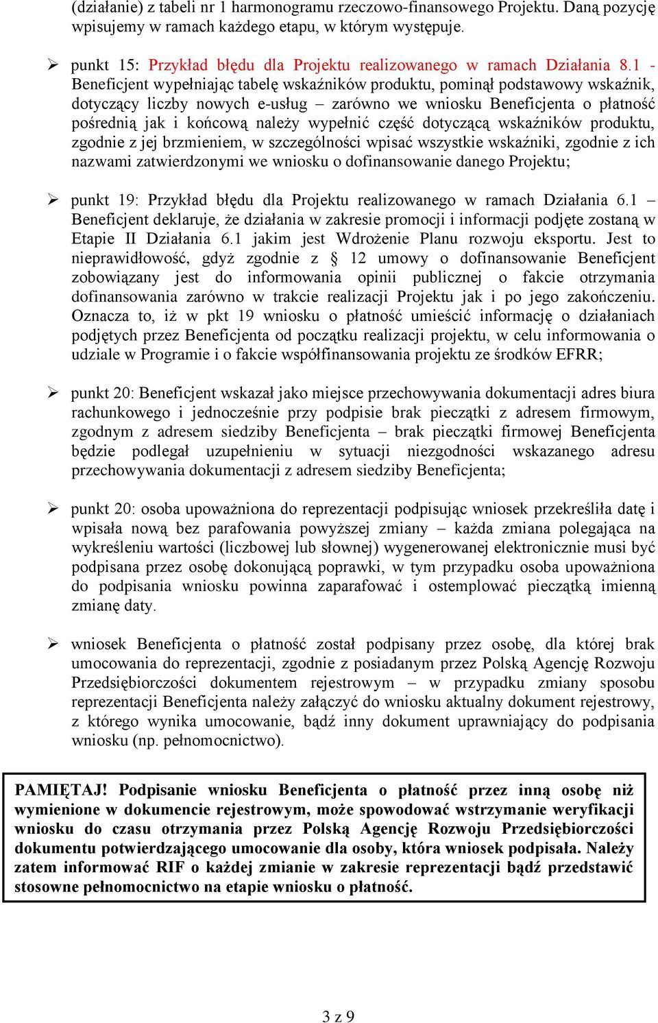 1 - Beneficjent wypełniając tabelę wskaźników produktu, pominął podstawowy wskaźnik, dotyczący liczby nowych e-usług zarówno we wniosku Beneficjenta o płatność pośrednią jak i końcową należy wypełnić