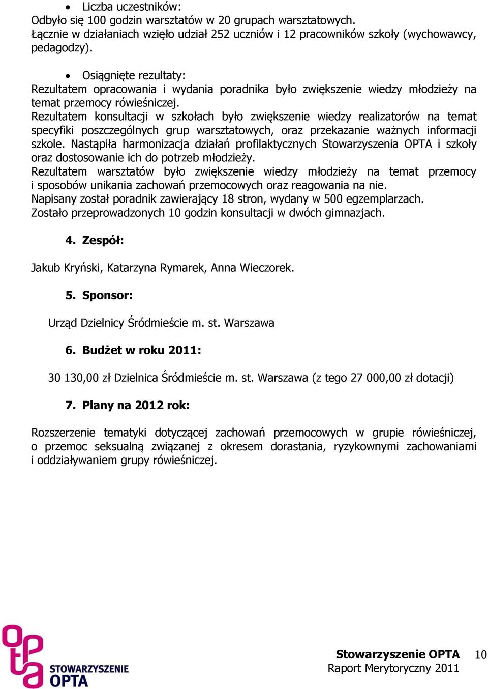 Rezultatem konsultacji w szkołach było zwiększenie wiedzy realizatorów na temat specyfiki poszczególnych grup warsztatowych, oraz przekazanie ważnych informacji szkole.