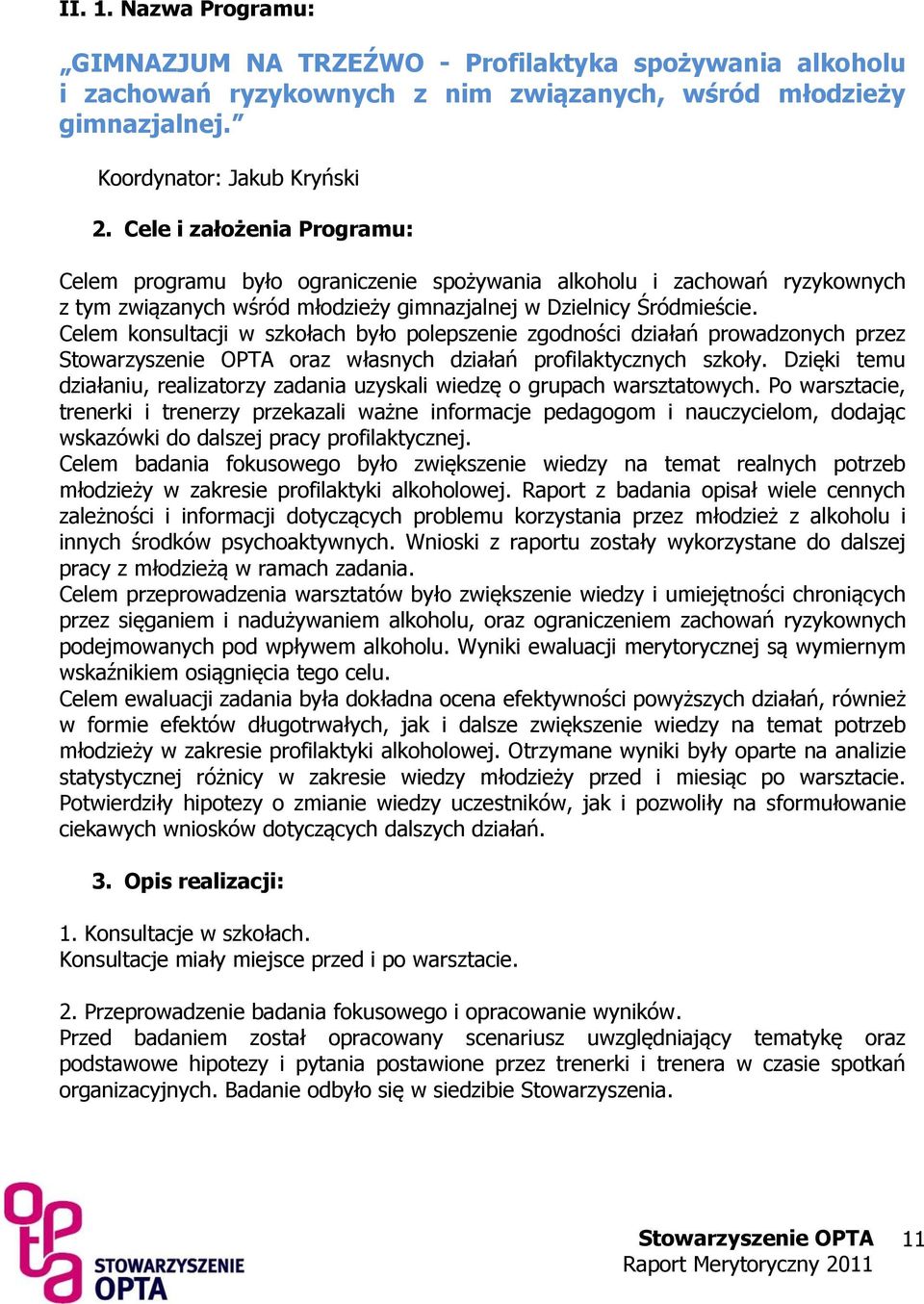 Celem konsultacji w szkołach było polepszenie zgodności działań prowadzonych przez oraz własnych działań profilaktycznych szkoły.