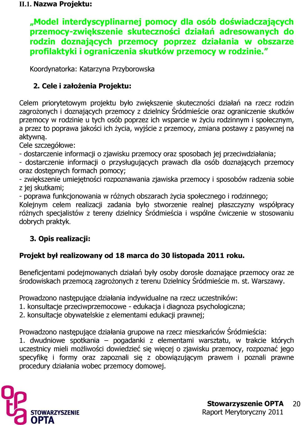 Cele i założenia Projektu: Celem priorytetowym projektu było zwiększenie skuteczności działań na rzecz rodzin zagrożonych i doznających przemocy z dzielnicy Śródmieście oraz ograniczenie skutków