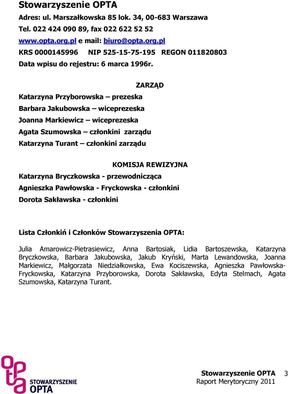 Bryczkowska - przewodnicząca Agnieszka Pawłowska - Fryckowska - członkini Dorota Sakławska - członkini Lista Członkiń i Członków Stowarzyszenia OPTA: Julia Amarowicz-Pietrasiewicz, Anna Bartosiak,