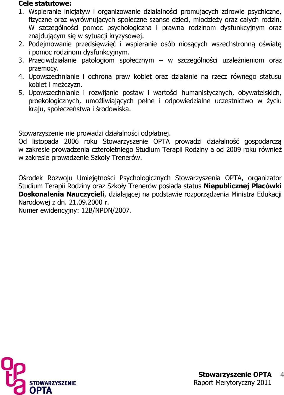 Podejmowanie przedsięwzięć i wspieranie osób niosących wszechstronną oświatę i pomoc rodzinom dysfunkcyjnym. 3. Przeciwdziałanie patologiom społecznym w szczególności uzależnieniom oraz przemocy. 4.