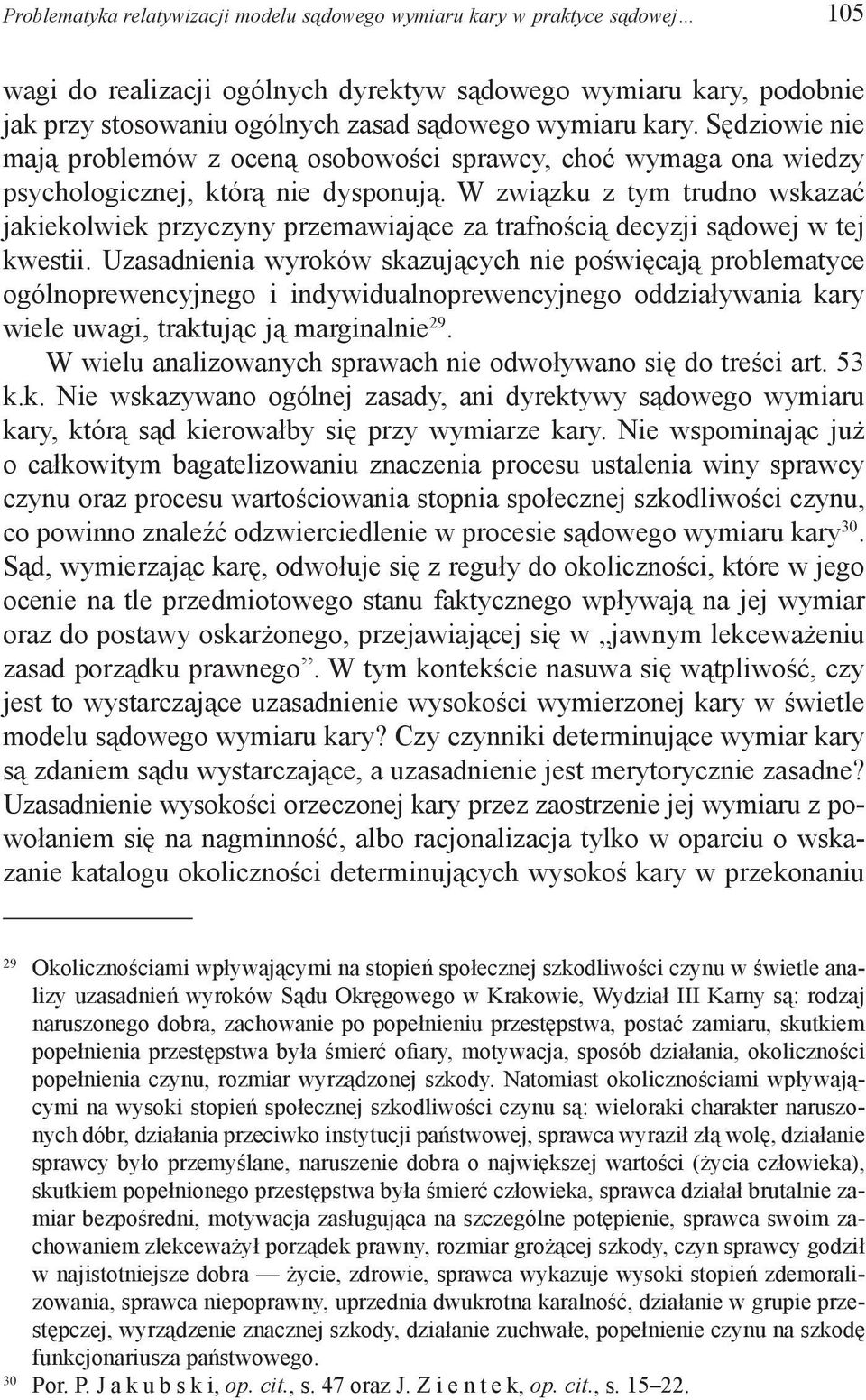 W związku z tym trudno wskazać jakiekolwiek przyczyny przemawiające za trafnością decyzji sądowej w tej kwestii.