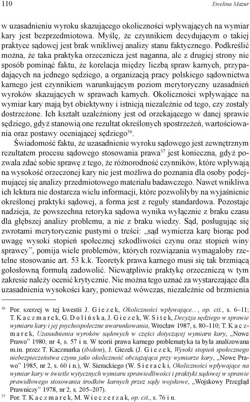 Podkreślić można, że taka praktyka orzecznicza jest naganna, ale z drugiej strony nie sposób pominąć faktu, że korelacja między liczbą spraw karnych, przypadających na jednego sędziego, a organizacją