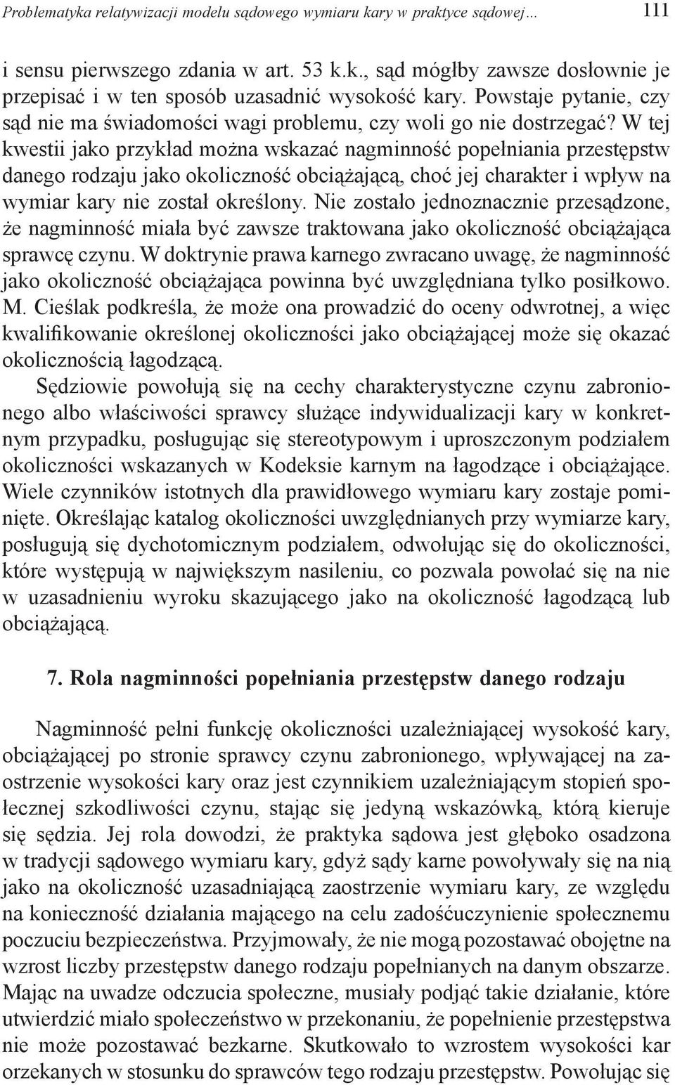 W tej kwestii jako przykład można wskazać nagminność popełniania przestępstw danego rodzaju jako okoliczność obciążającą, choć jej charakter i wpływ na wymiar kary nie został określony.