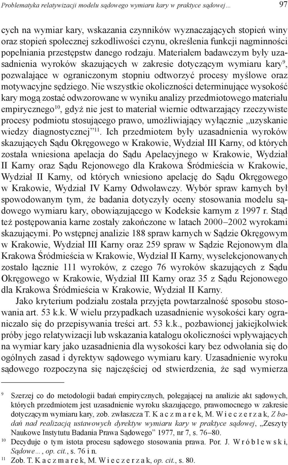 Materiałem badawczym były uzasadnienia wyroków skazujących w zakresie dotyczącym wymiaru kary 9, pozwalające w ograniczonym stopniu odtworzyć procesy myślowe oraz motywacyjne sędziego.