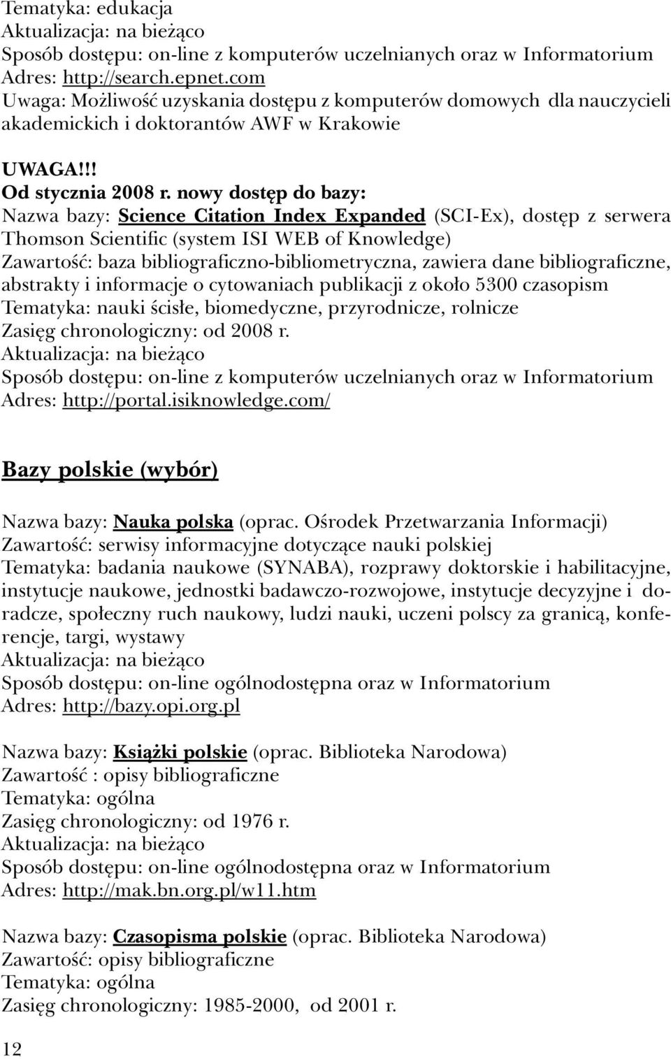 nowy dostęp do bazy: Nazwa bazy: Science Citation Index Expanded (SCI-Ex), dostęp z serwera Thomson Scientific (system ISI WEB of Knowledge) Zawartość: baza bibliograficzno-bibliometryczna, zawiera