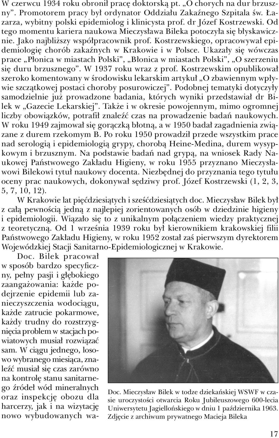 Kostrzewskiego, opracowywał epidemiologię chorób zakaźnych w Krakowie i w Polsce. Ukazały się wówczas prace Płonica w miastach Polski, Błonica w miastach Polski, O szerzeniu się duru brzusznego.