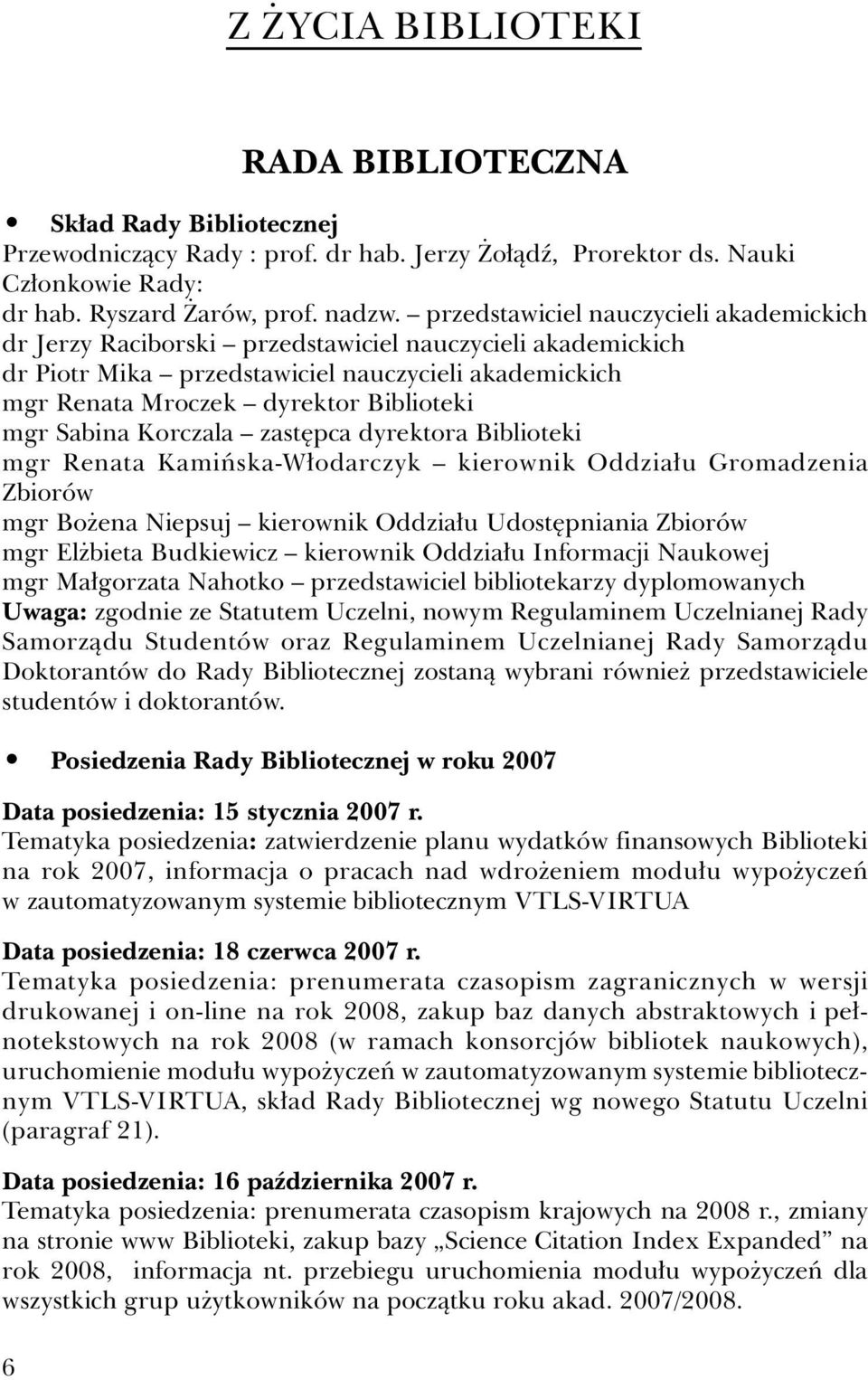 Sabina Korczala zastępca dyrektora Biblioteki mgr Renata Kamińska-Włodarczyk kierownik Oddziału Gromadzenia Zbiorów mgr Bożena Niepsuj kierownik Oddziału Udostępniania Zbiorów mgr Elżbieta Budkiewicz