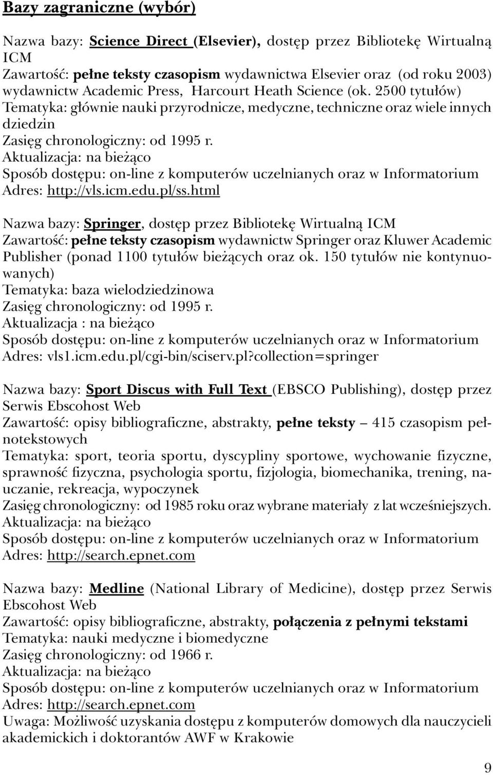 Aktualizacja: na bieżąco Sposób dostępu: on-line z komputerów uczelnianych oraz w Informatorium Adres: http://vls.icm.edu.pl/ss.