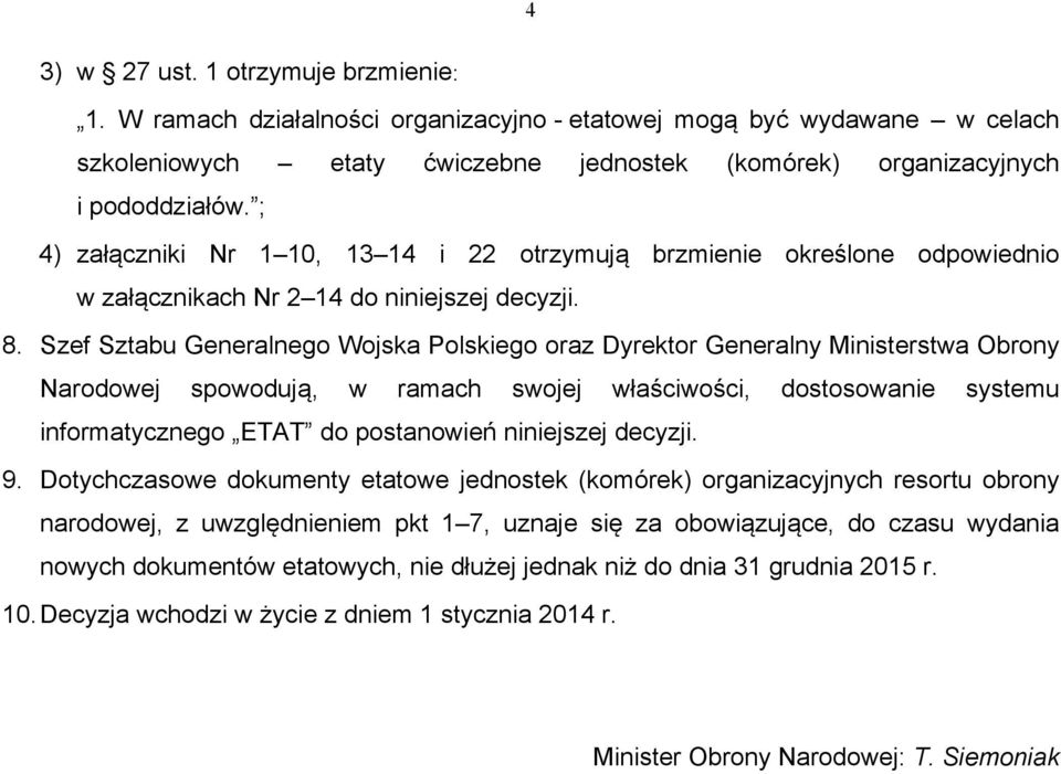 Szef Sztabu Generalnego Wojska Polskiego oraz Dyrektor Generalny Ministerstwa Obrony Narodowej spowodują, w ramach swojej właściwości, dostosowanie systemu informatycznego ETAT do postanowień