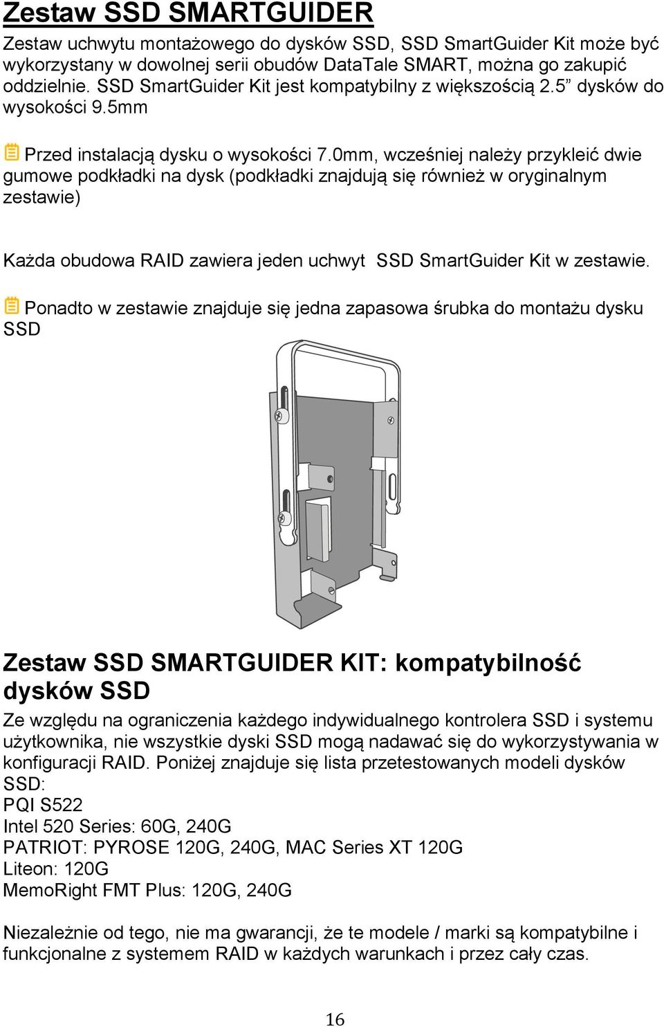 0mm, wcześniej należy przykleić dwie gumowe podkładki na dysk (podkładki znajdują się również w oryginalnym zestawie) Każda obudowa RAID zawiera jeden uchwyt SSD SmartGuider Kit w zestawie.