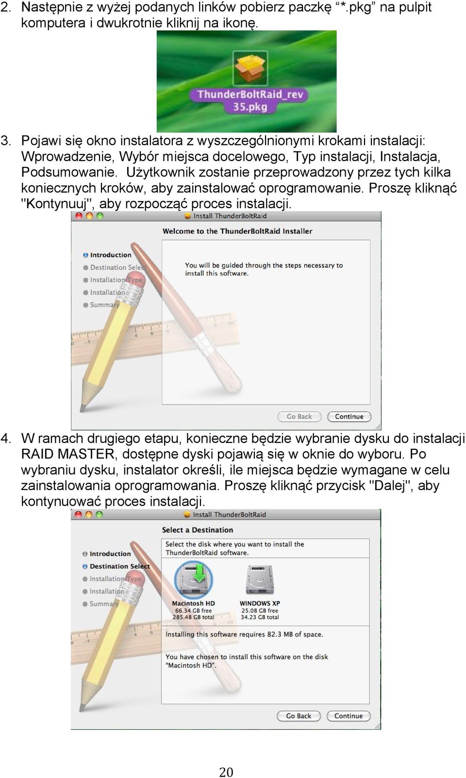 Użytkownik zostanie przeprowadzony przez tych kilka koniecznych kroków, aby zainstalować oprogramowanie. Proszę kliknąć "Kontynuuj", aby rozpocząć proces instalacji. 4.