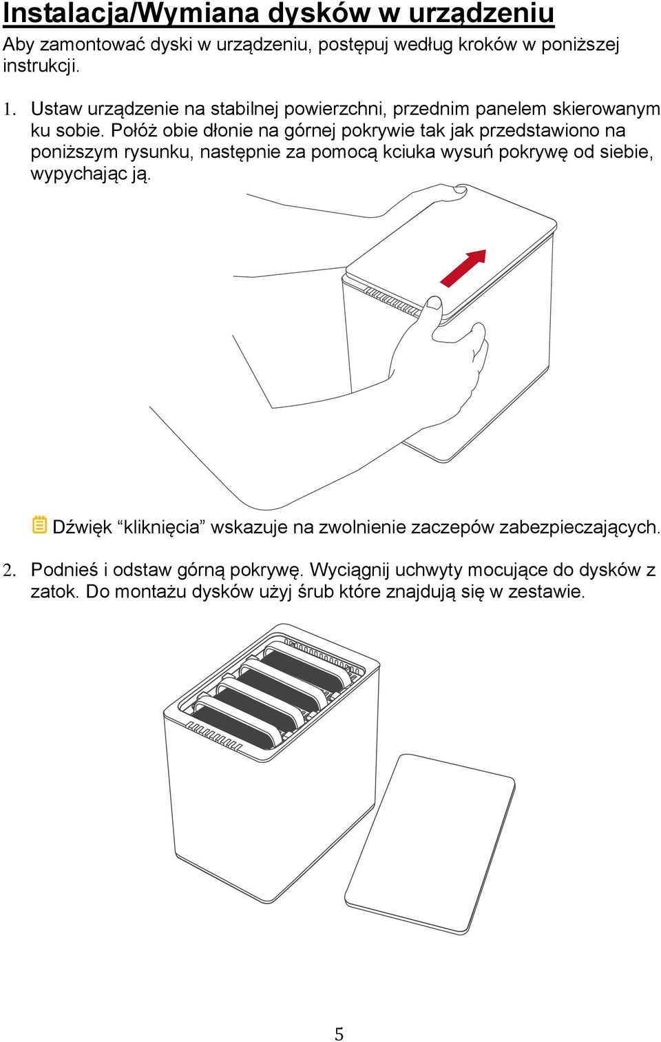 Połóż obie dłonie na górnej pokrywie tak jak przedstawiono na poniższym rysunku, następnie za pomocą kciuka wysuń pokrywę od siebie,