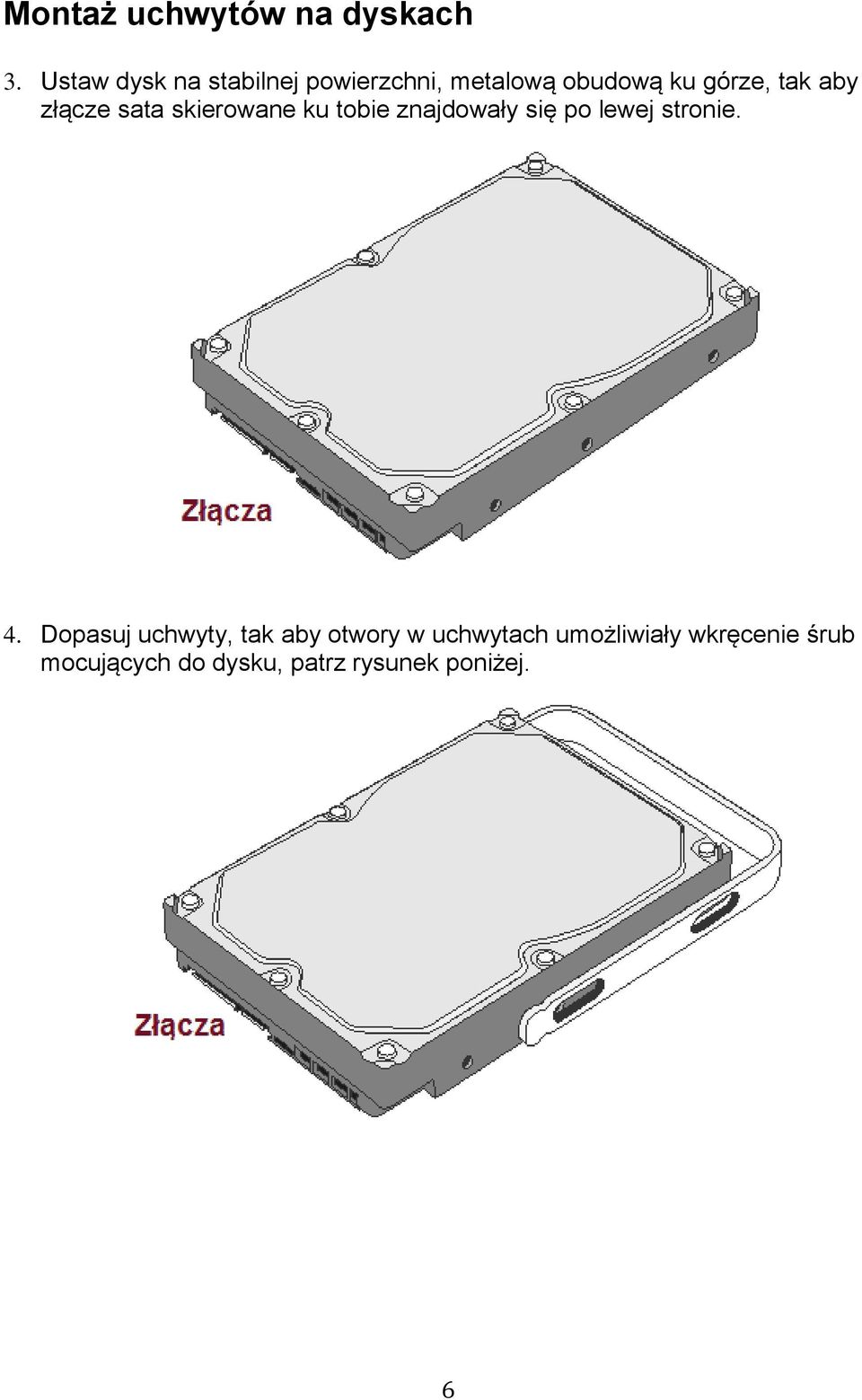 złącze sata skierowane ku tobie znajdowały się po lewej stronie. 4.