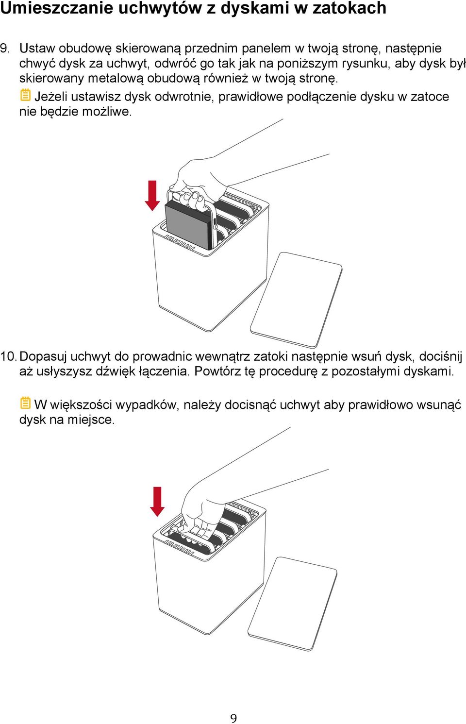 skierowany metalową obudową również w twoją stronę. Jeżeli ustawisz dysk odwrotnie, prawidłowe podłączenie dysku w zatoce nie będzie możliwe.