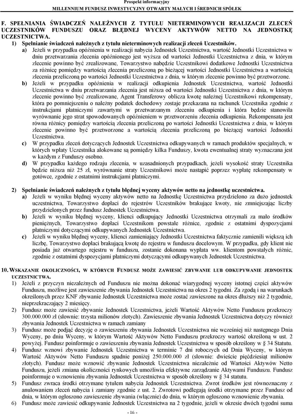 a) Jeżeli w przypadku opóźnienia w realizacji nabycia Jednostek Uczestnictwa, wartość Jednostki Uczestnictwa w dniu przetwarzania zlecenia opóźnionego jest wyższa od wartości Jednostki Uczestnictwa z