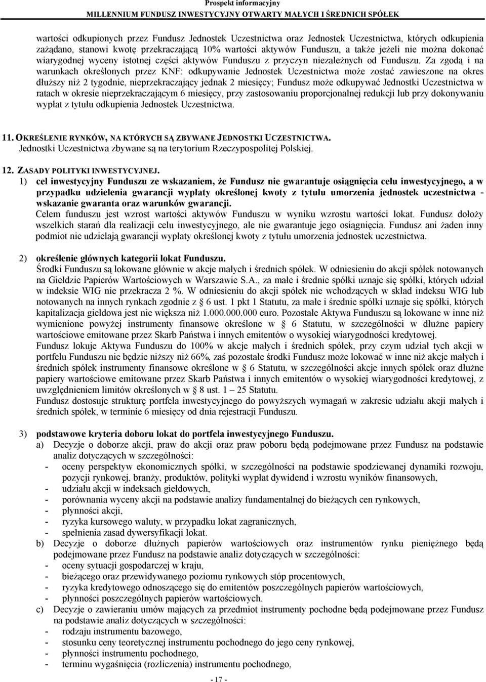 Za zgodą i na warunkach określonych przez KNF: odkupywanie Jednostek Uczestnictwa może zostać zawieszone na okres dłuższy niż 2 tygodnie, nieprzekraczający jednak 2 miesięcy; Fundusz może odkupywać