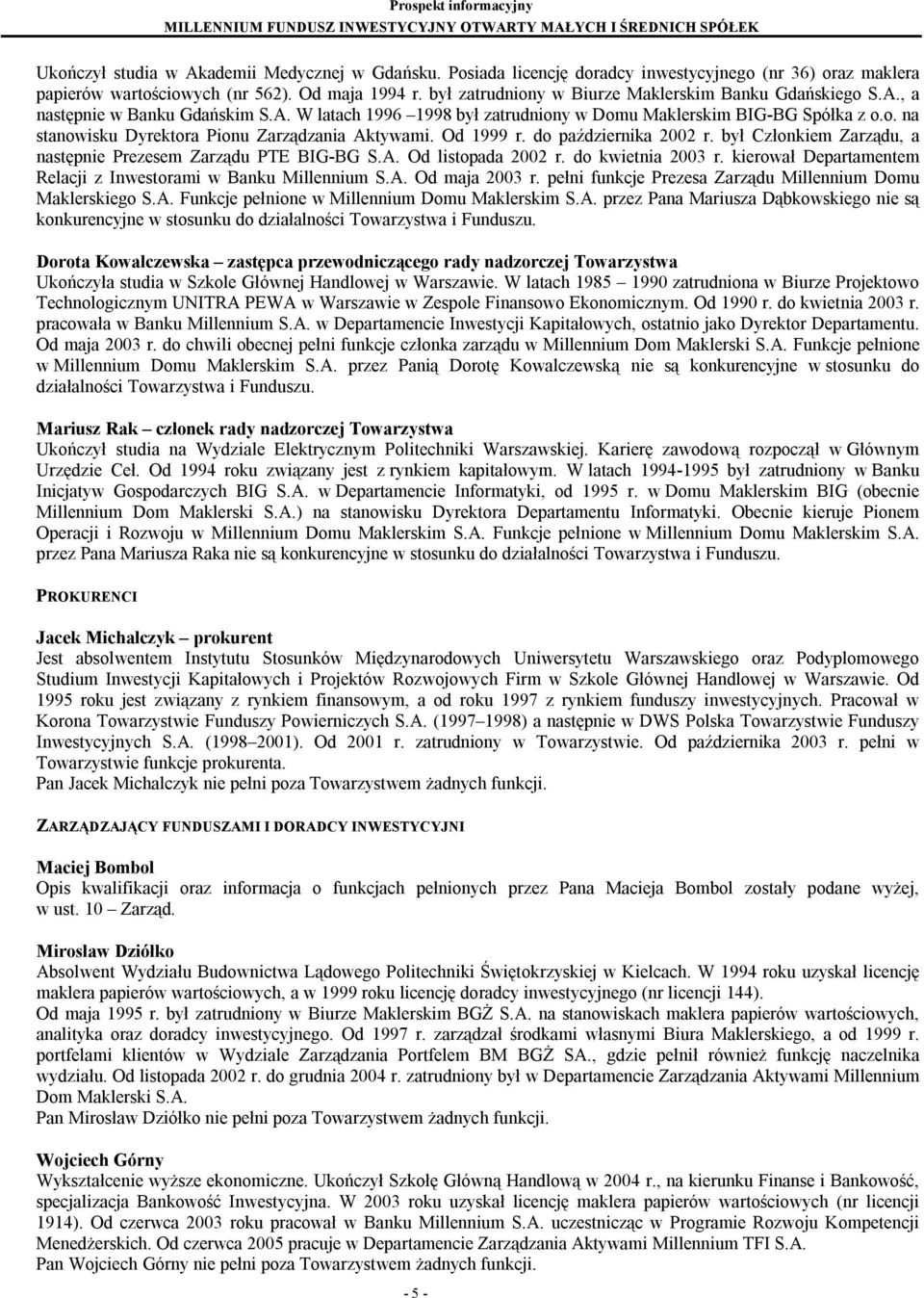 Od 1999 r. do października 2002 r. był Członkiem Zarządu, a następnie Prezesem Zarządu PTE BIG-BG S.A. Od listopada 2002 r. do kwietnia 2003 r.