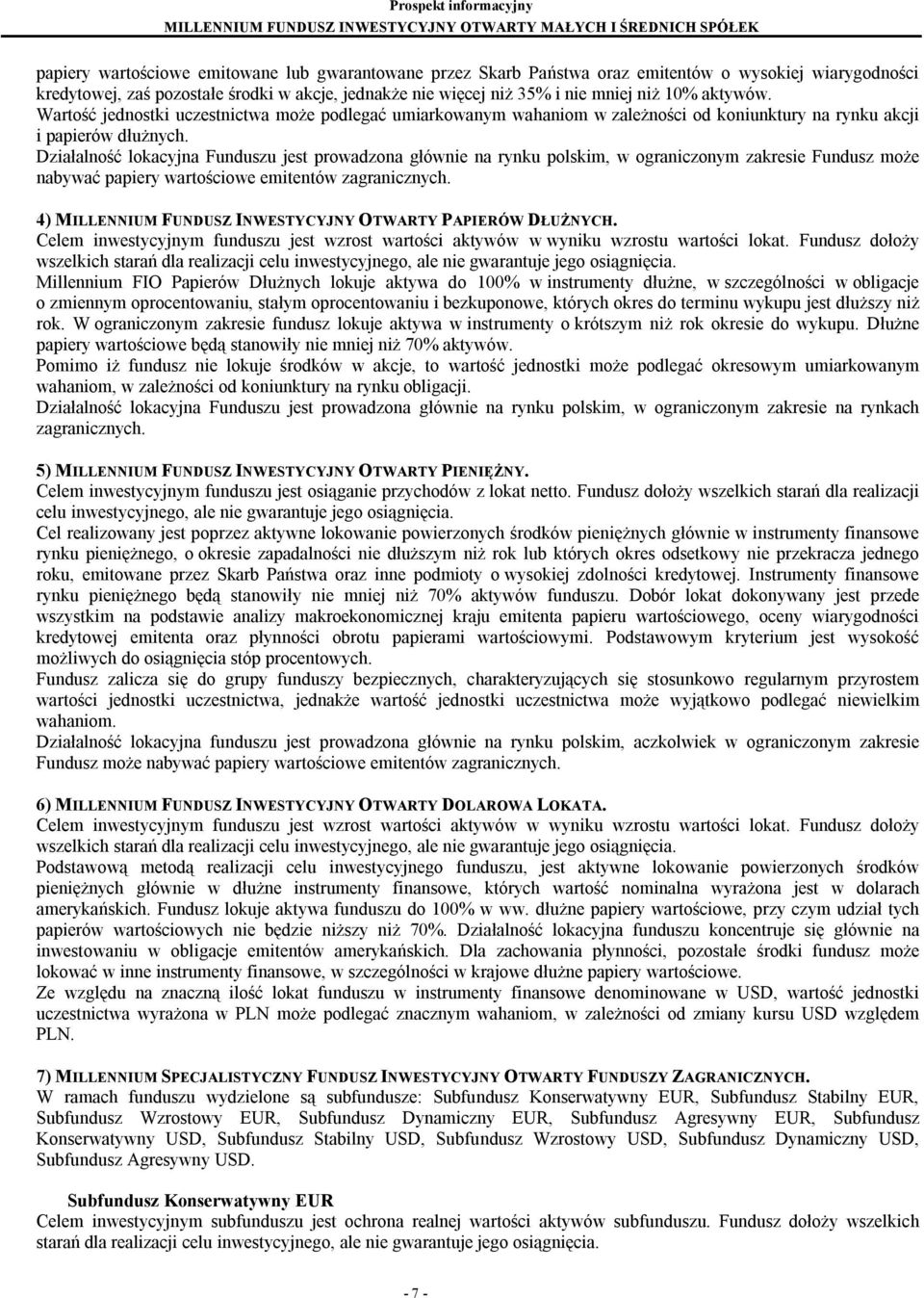 Działalność lokacyjna Funduszu jest prowadzona głównie na rynku polskim, w ograniczonym zakresie Fundusz może nabywać papiery wartościowe emitentów zagranicznych.