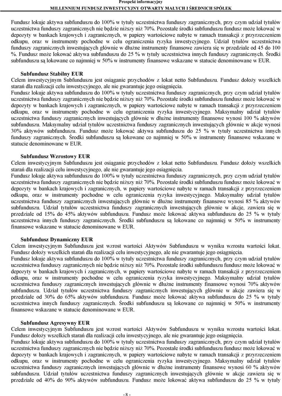 w celu ograniczenia ryzyka inwestycyjnego. Udział tytułów uczestnictwa funduszy zagranicznych inwestujących głównie w dłużne instrumenty finansowe zawiera się w przedziale od 45 do 100 %.