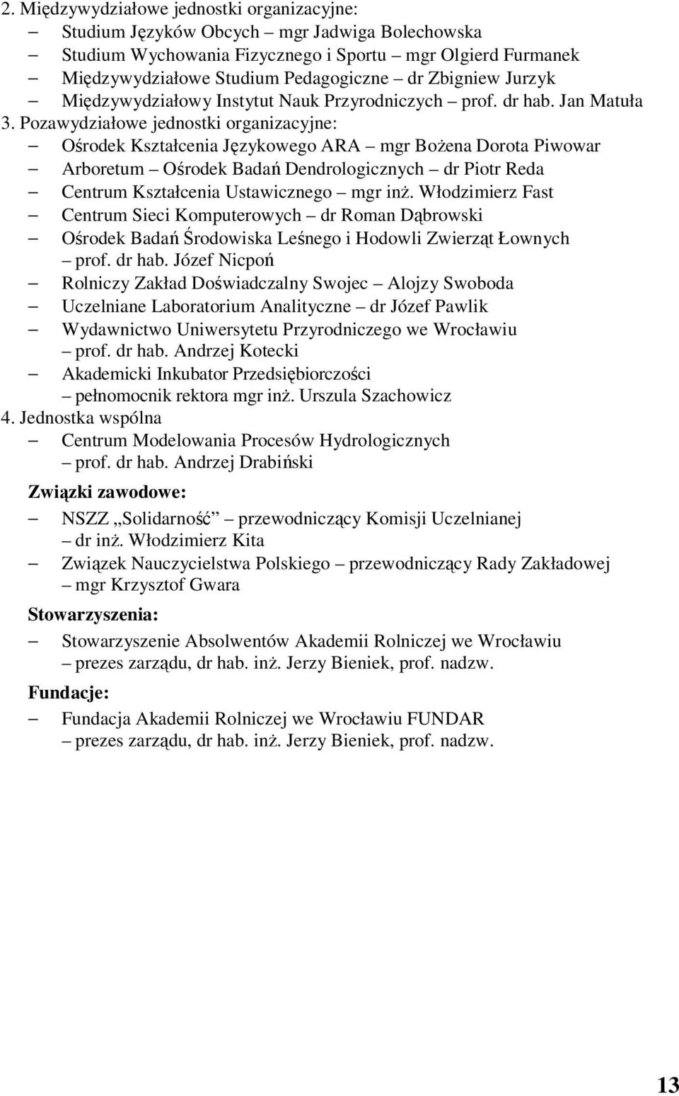 Pozawydziałowe jednostki organizacyjne: Ośrodek Kształcenia Językowego ARA mgr Bożena Dorota Piwowar Arboretum Ośrodek Badań Dendrologicznych dr Piotr Reda Centrum Kształcenia Ustawicznego mgr inż.