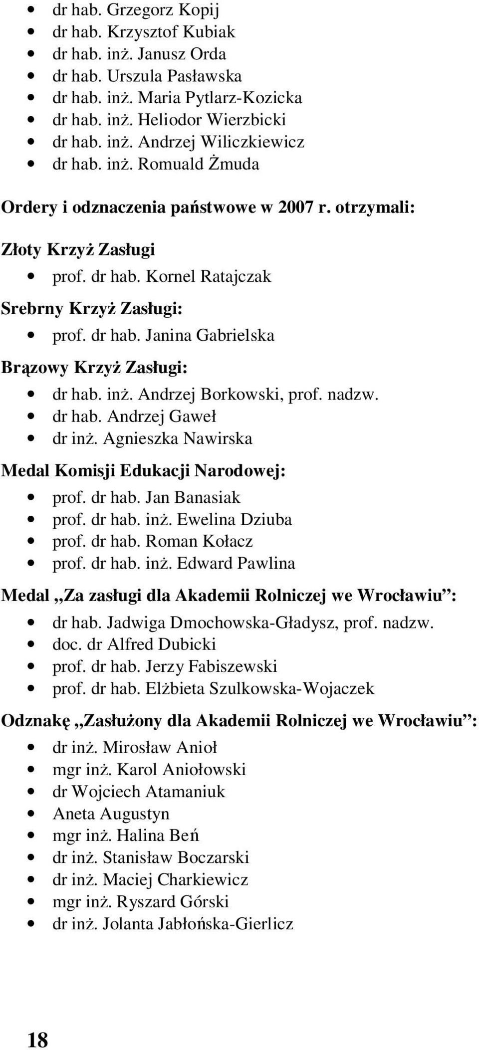 inż. Andrzej Borkowski, prof. nadzw. dr hab. Andrzej Gaweł dr inż. Agnieszka Nawirska Medal Komisji Edukacji Narodowej: prof. dr hab. Jan Banasiak prof. dr hab. inż. Ewelina Dziuba prof. dr hab. Roman Kołacz prof.