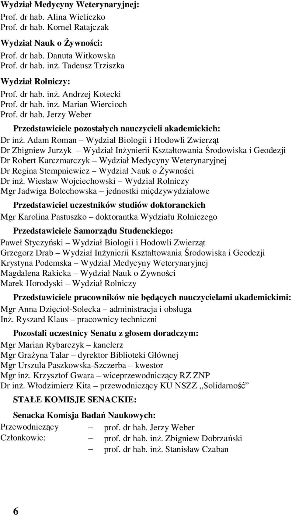 Adam Roman Wydział Biologii i Hodowli Zwierząt Dr Zbigniew Jurzyk Wydział Inżynierii Kształtowania Środowiska i Geodezji Dr Robert Karczmarczyk Wydział Medycyny Weterynaryjnej Dr Regina Stempniewicz