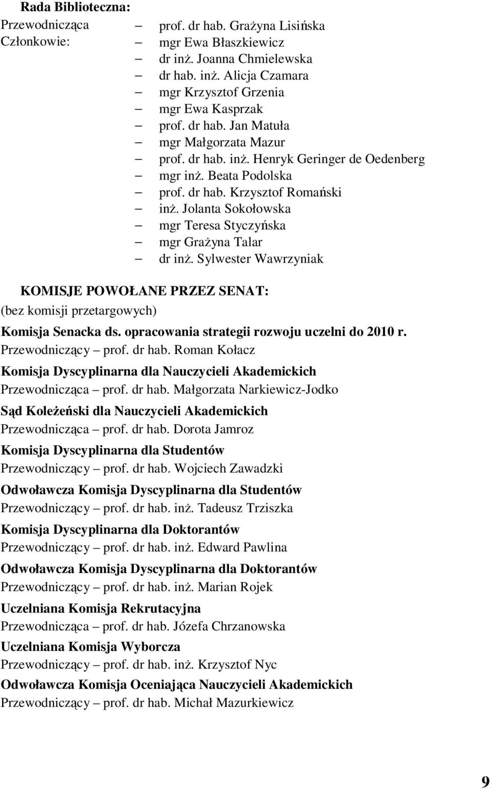 Jolanta Sokołowska mgr Teresa Styczyńska mgr Grażyna Talar dr inż. Sylwester Wawrzyniak KOMISJE POWOŁANE PRZEZ SENAT: (bez komisji przetargowych) Komisja Senacka ds.