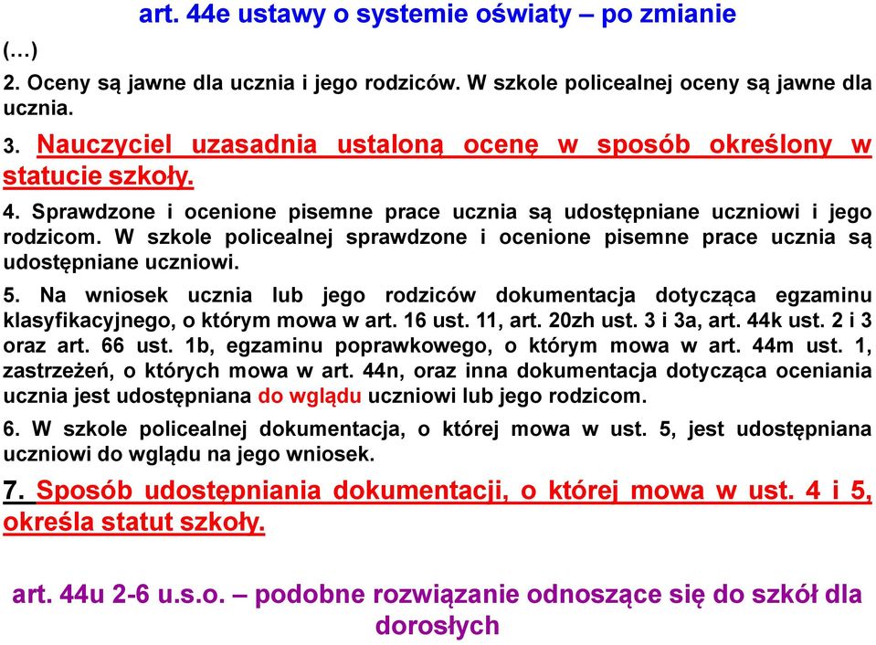 W szkole policealnej sprawdzone i ocenione pisemne prace ucznia są udostępniane uczniowi. 5. Na wniosek ucznia lub jego rodziców dokumentacja dotycząca egzaminu klasyfikacyjnego, o którym mowa w art.