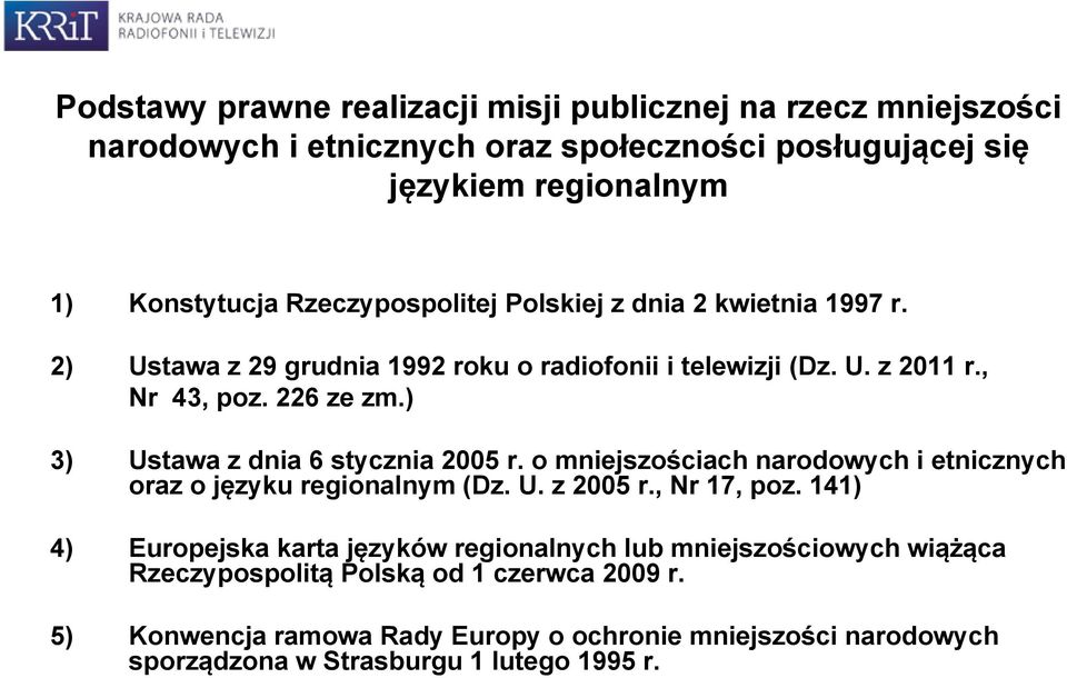 ) 3) Ustawa z dnia 6 stycznia 2005 r. o mniejszościach narodowych i etnicznych oraz o języku regionalnym (Dz. U. z 2005 r., Nr 17, poz.