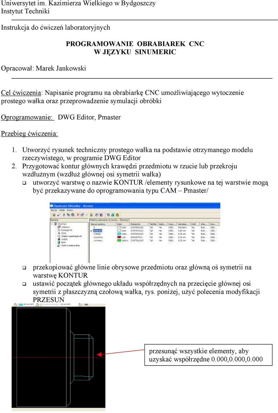 na obrabiarkę CNC umożliwiającego wytoczenie prostego wałka oraz przeprowadzenie symulacji obróbki Oprogramowanie: DWG Editor, Pmaster Przebieg ćwiczenia: 1.
