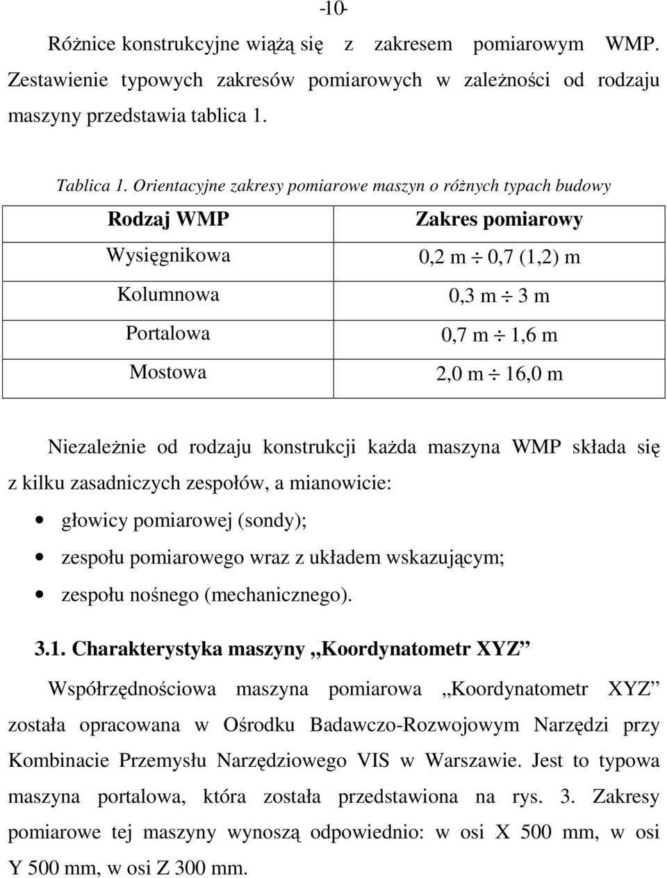 rodzaju konstrukcji kaŝda maszyna WMP składa się z kilku zasadniczych zespołów, a mianowicie: głowicy pomiarowej (sondy); zespołu pomiarowego wraz z układem wskazującym; zespołu nośnego