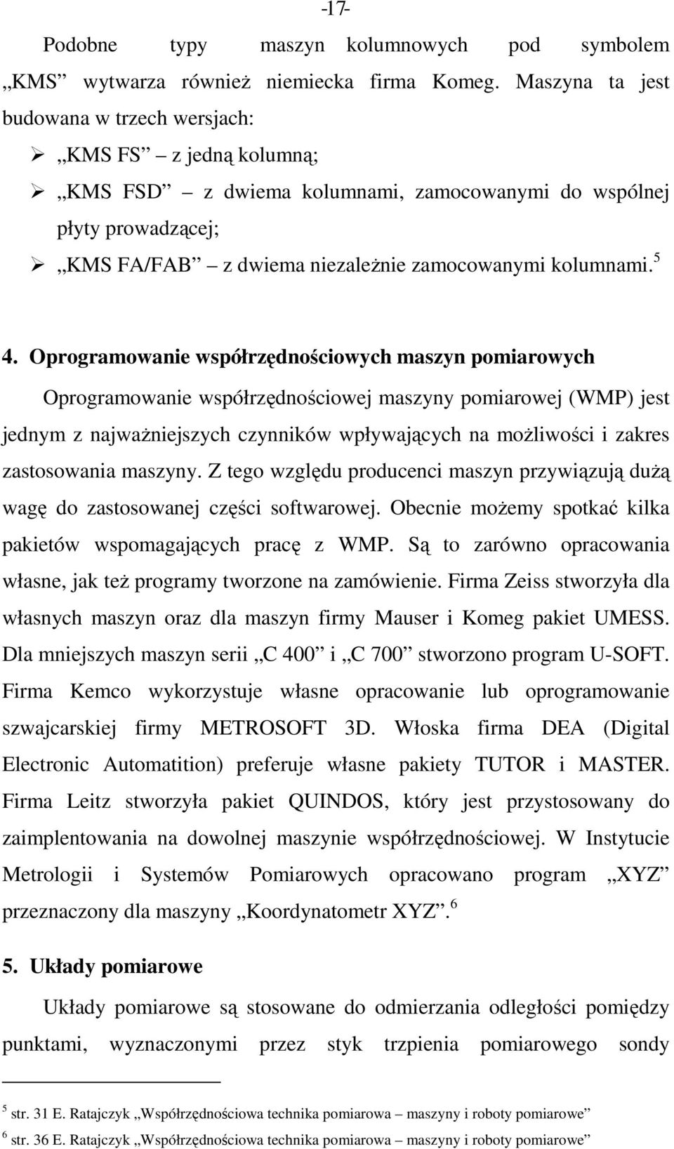 Oprogramowanie współrzędnościowych maszyn pomiarowych Oprogramowanie współrzędnościowej maszyny pomiarowej (WMP) jest jednym z najwaŝniejszych czynników wpływających na moŝliwości i zakres