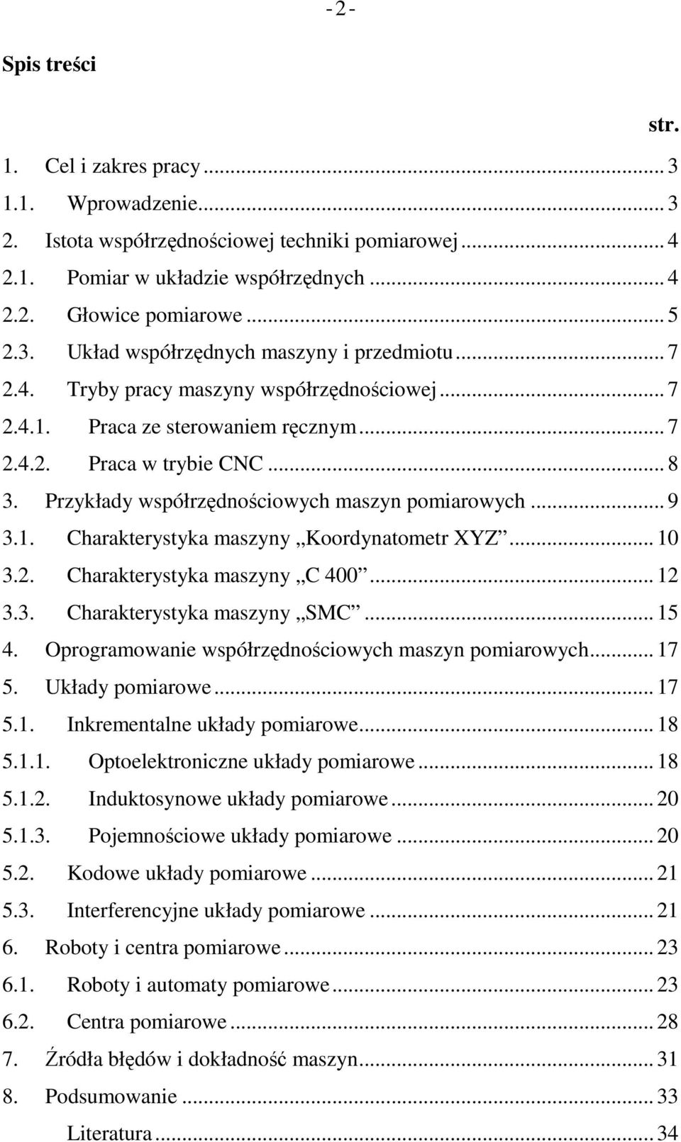 Przykłady współrzędnościowych maszyn pomiarowych... 9 3.1. Charakterystyka maszyny Koordynatometr XYZ... 10 3.2. Charakterystyka maszyny C 400... 12 3.3. Charakterystyka maszyny SMC... 15 4.