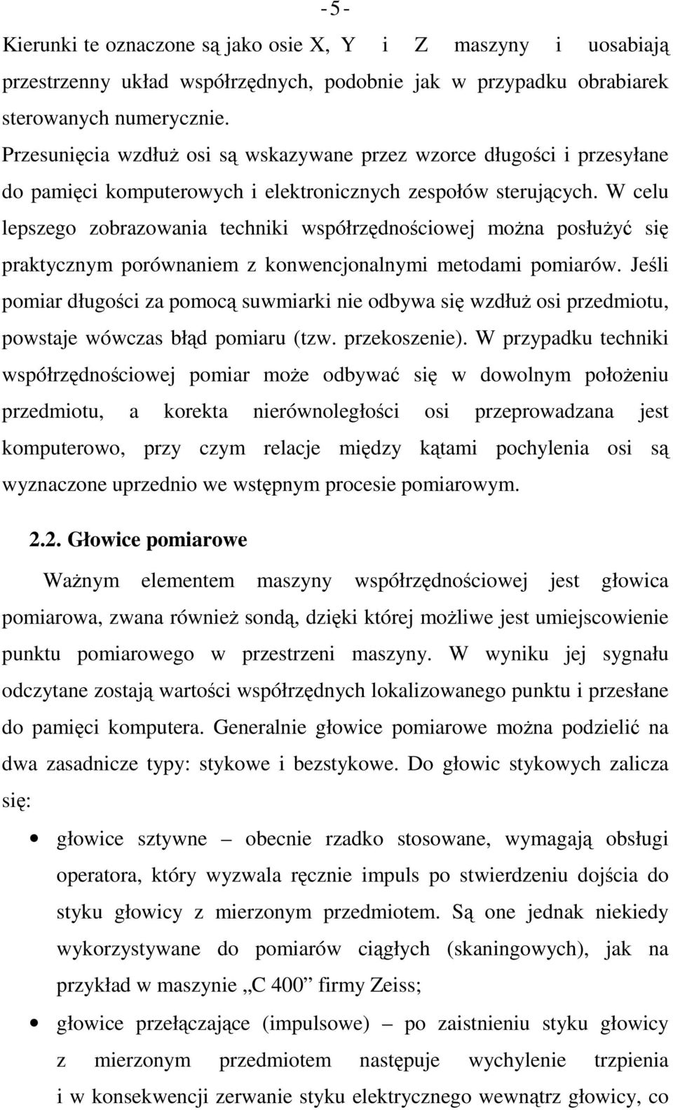 W celu lepszego zobrazowania techniki współrzędnościowej moŝna posłuŝyć się praktycznym porównaniem z konwencjonalnymi metodami pomiarów.