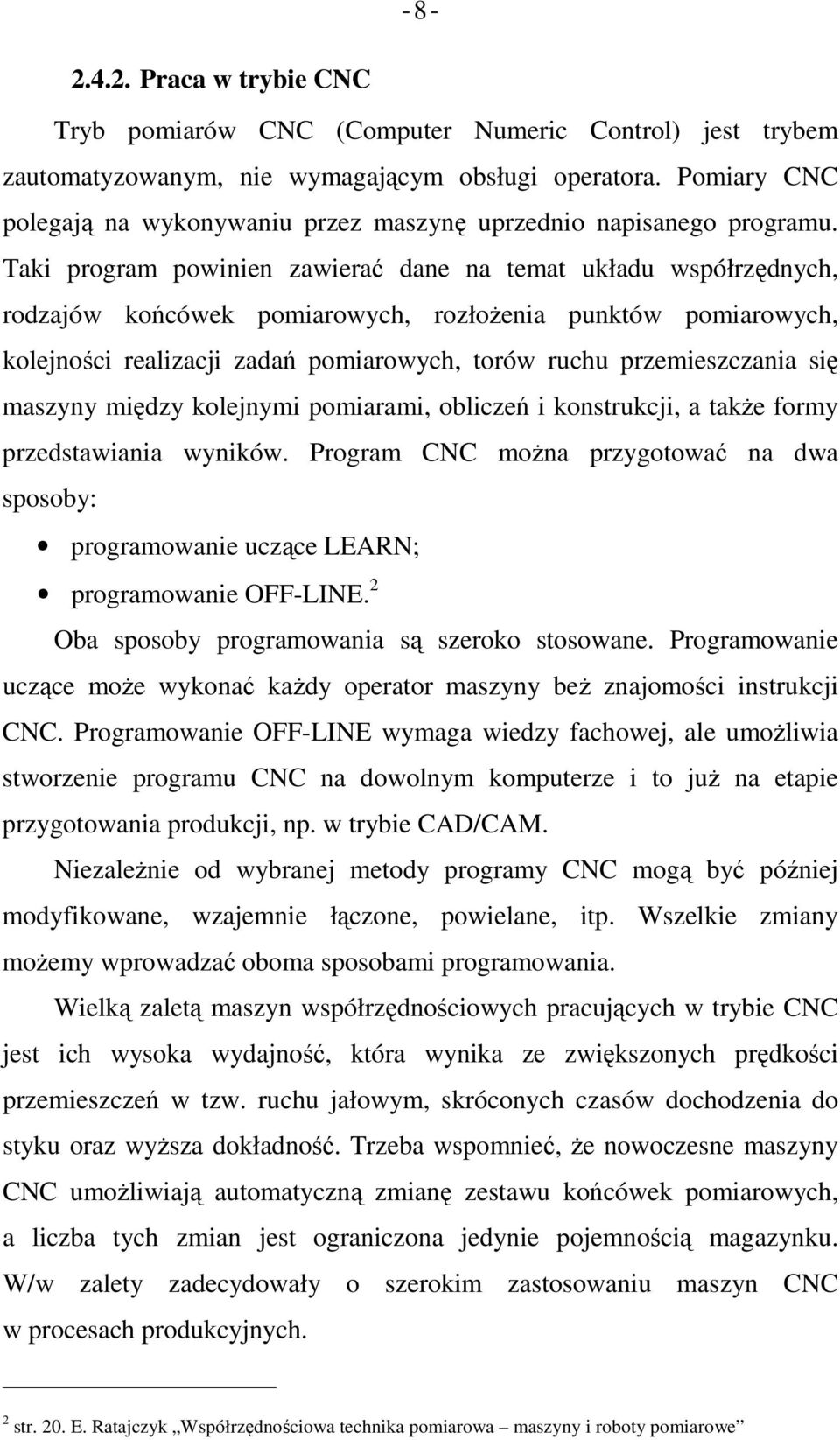 Taki program powinien zawierać dane na temat układu współrzędnych, rodzajów końcówek pomiarowych, rozłoŝenia punktów pomiarowych, kolejności realizacji zadań pomiarowych, torów ruchu przemieszczania