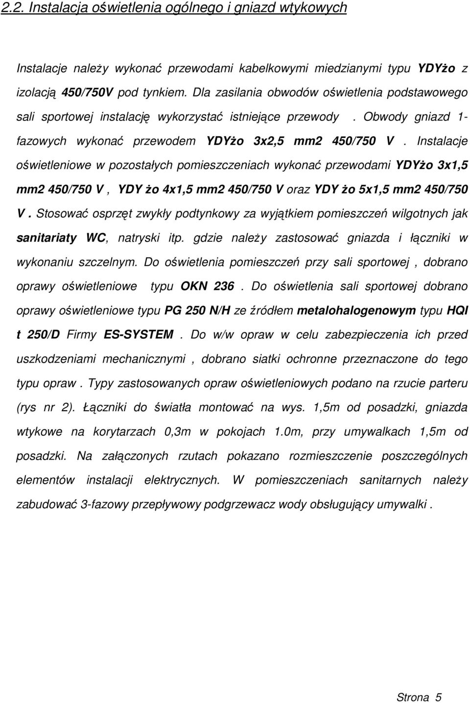 Instalacje oświetleniowe w pozostałych pomieszczeniach wykonać przewodami YDYŜo 3x1,5 mm2 450/750 V, YDY Ŝo 4x1,5 mm2 450/750 V oraz YDY Ŝo 5x1,5 mm2 450/750 V.