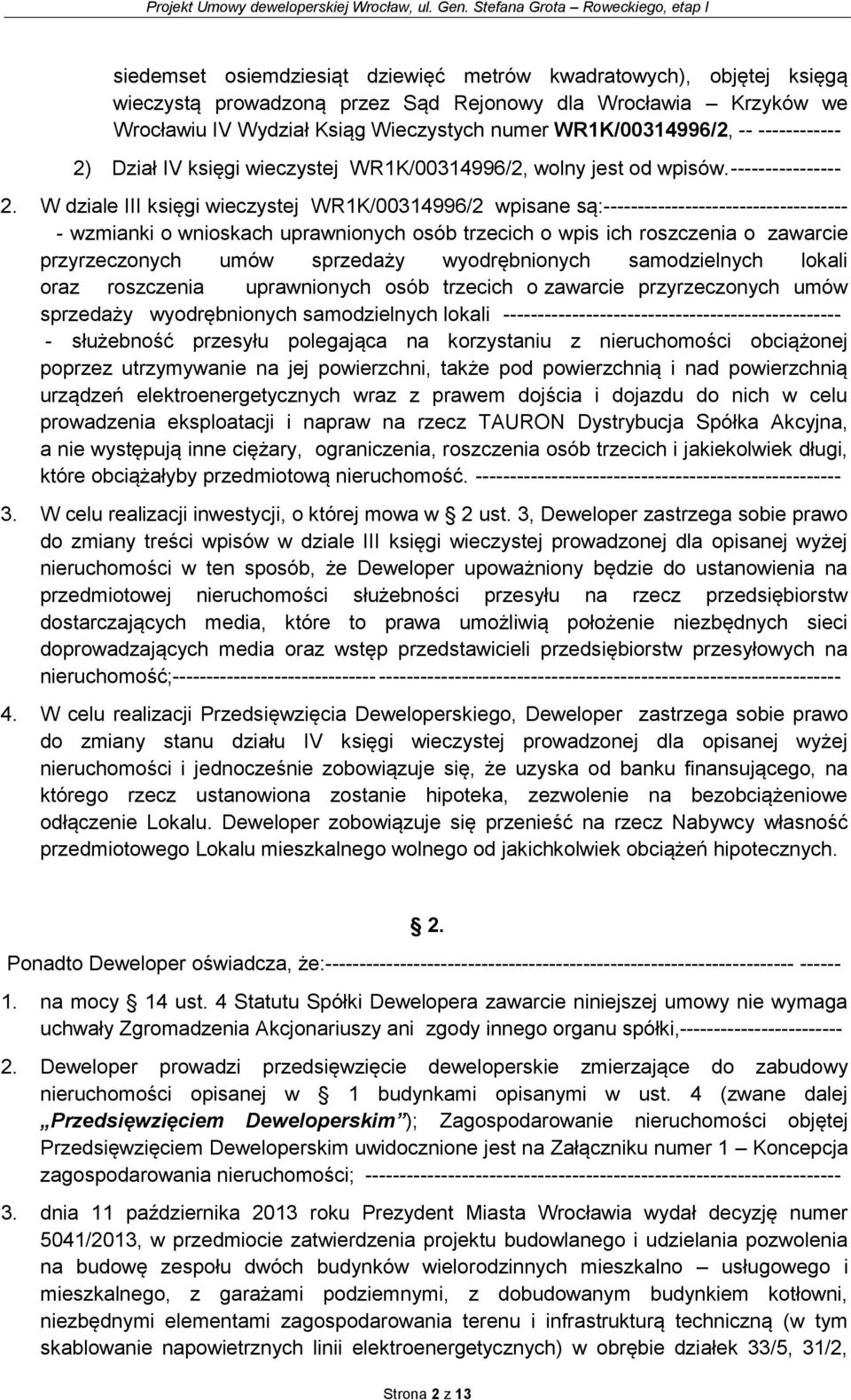 W dziale III księgi wieczystej WR1K/00314996/2 wpisane są:------------------------------------ - wzmianki o wnioskach uprawnionych osób trzecich o wpis ich roszczenia o zawarcie przyrzeczonych umów