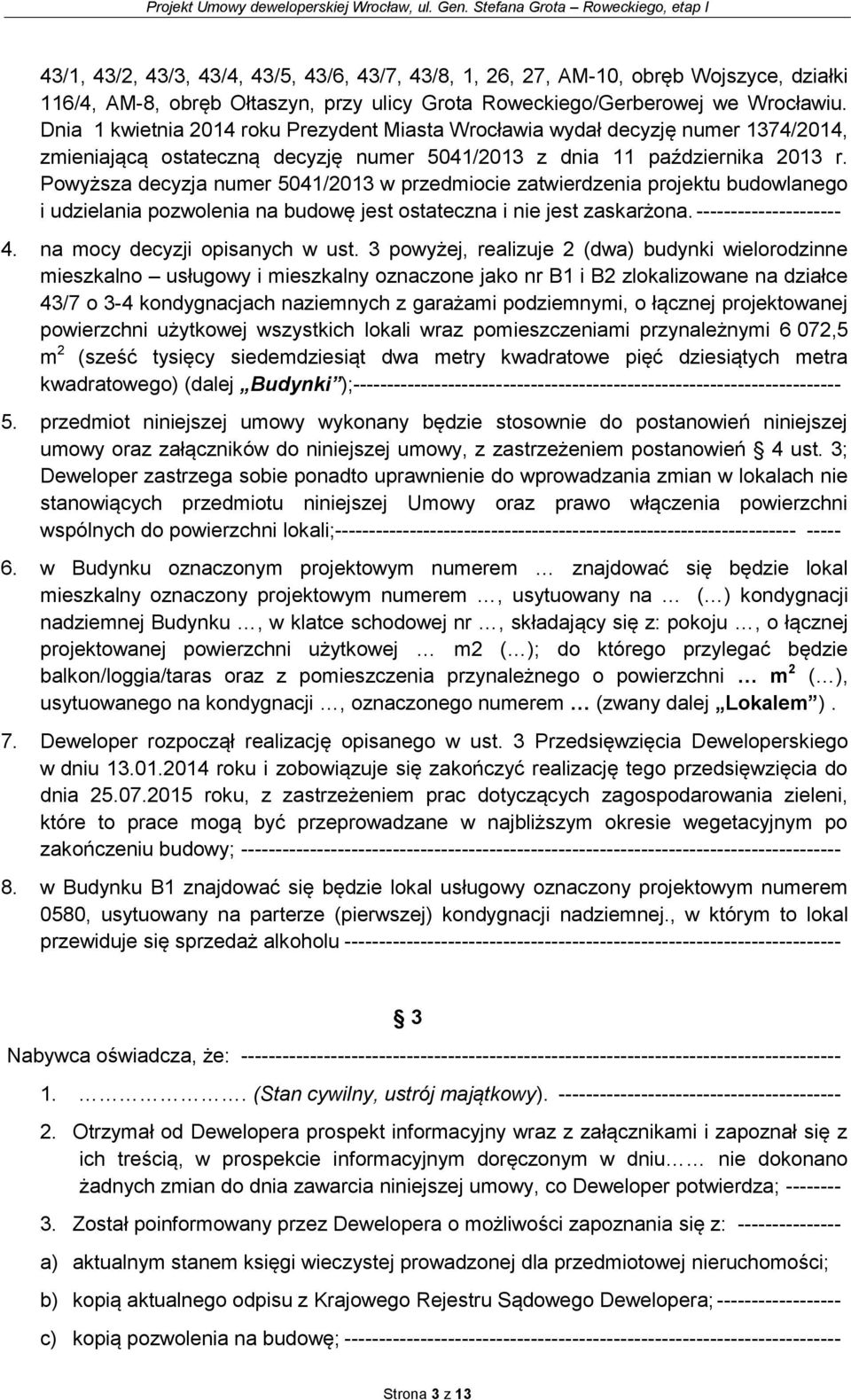 Powyższa decyzja numer 5041/2013 w przedmiocie zatwierdzenia projektu budowlanego i udzielania pozwolenia na budowę jest ostateczna i nie jest zaskarżona. --------------------- 4.