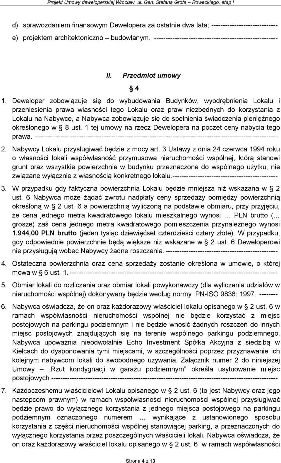 Deweloper zobowiązuje się do wybudowania Budynków, wyodrębnienia Lokalu i przeniesienia prawa własności tego Lokalu oraz praw niezbędnych do korzystania z Lokalu na Nabywcę, a Nabywca zobowiązuje się