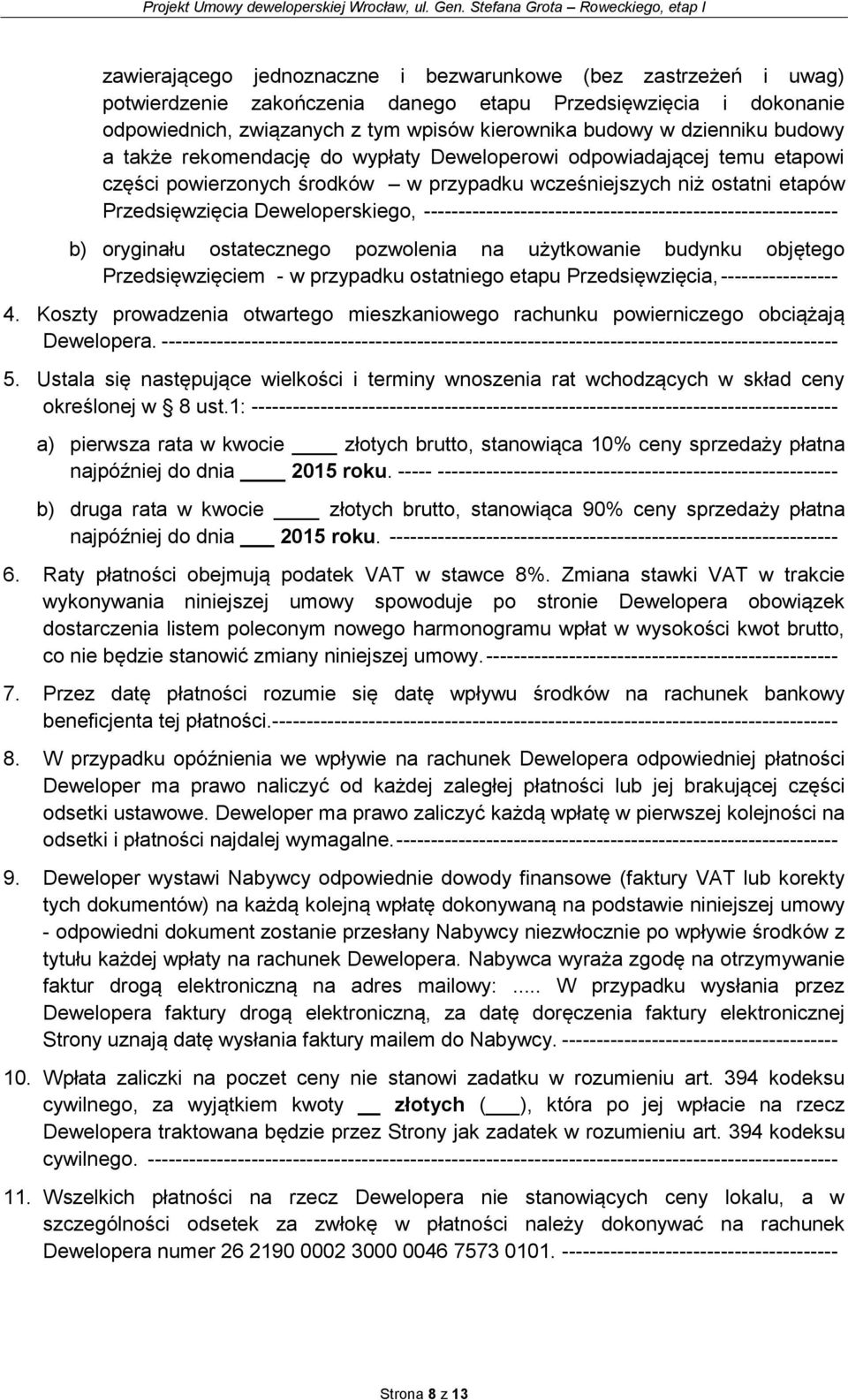 ------------------------------------------------------------ b) oryginału ostatecznego pozwolenia na użytkowanie budynku objętego Przedsięwzięciem - w przypadku ostatniego etapu Przedsięwzięcia,