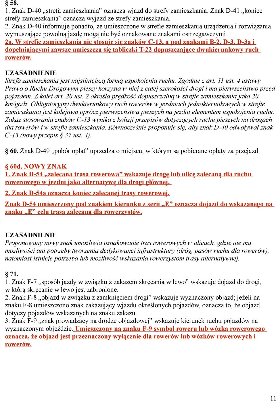 W strefie zamieszkania nie stosuje się znaków C-13, a pod znakami B-2, D-3, D-3a i dopełniającymi zawsze umieszcza się tabliczki T-22 dopuszczające dwukierunkowy ruch rowerów.