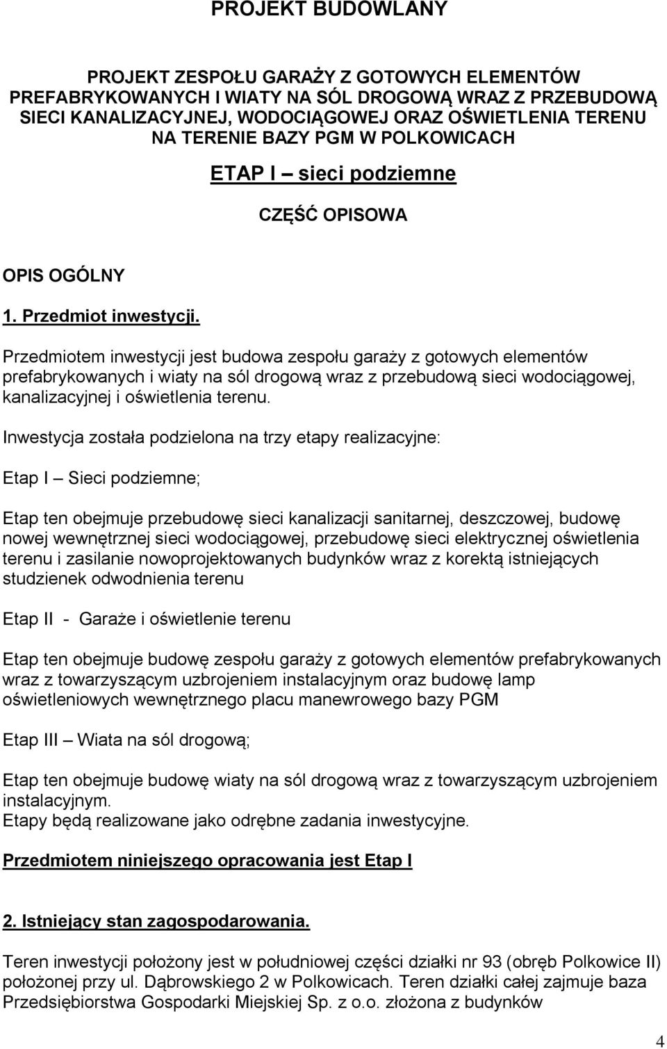 Przedmiotem inwestycji jest budowa zespołu garaży z gotowych elementów prefabrykowanych i wiaty na sól drogową wraz z przebudową sieci wodociągowej, kanalizacyjnej i oświetlenia terenu.