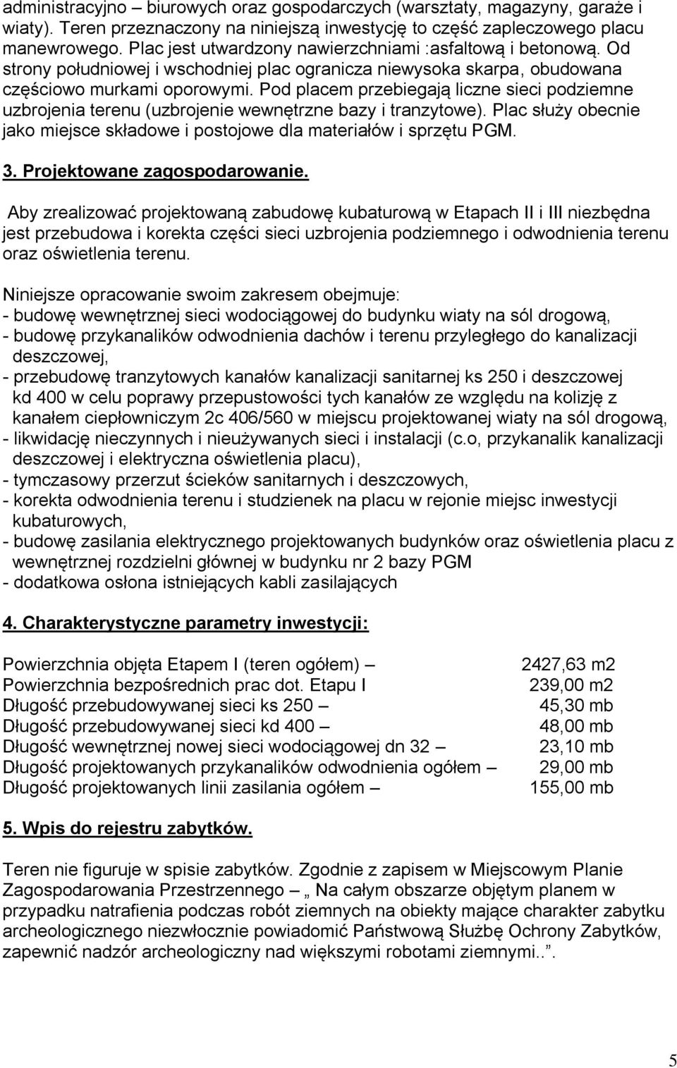 Pod placem przebiegają liczne sieci podziemne uzbrojenia terenu (uzbrojenie wewnętrzne bazy i tranzytowe). Plac służy obecnie jako miejsce składowe i postojowe dla materiałów i sprzętu PGM. 3.